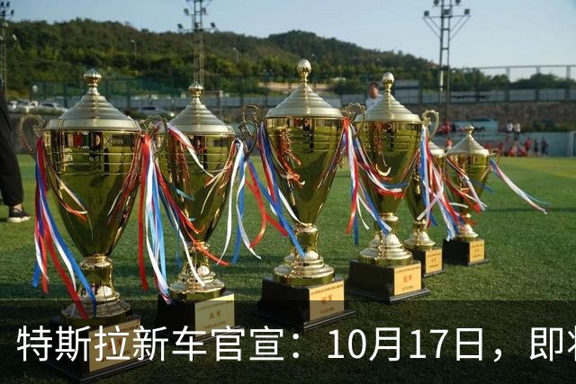 特斯拉新车官宣：10月17日，即将上市
