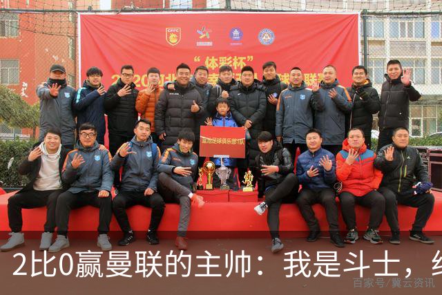 2比0赢曼联的主帅：我是斗士，绝不投降
