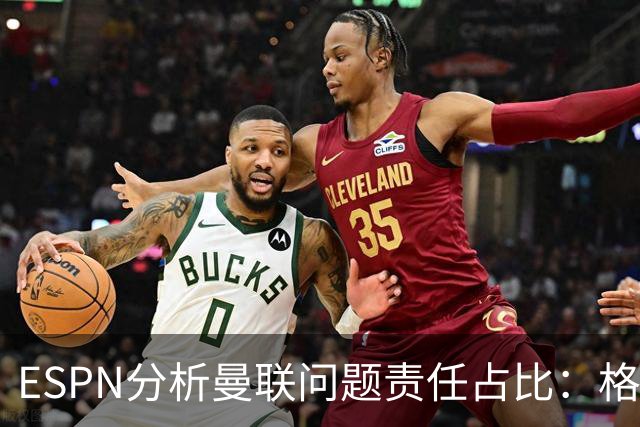 ESPN分析曼联问题责任占比：格雷泽50%，卡里克5%，球员15%